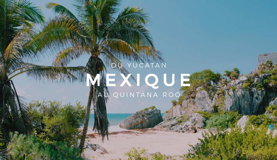 Voyage au Mexique : Du Yucatan au Quintana Roo