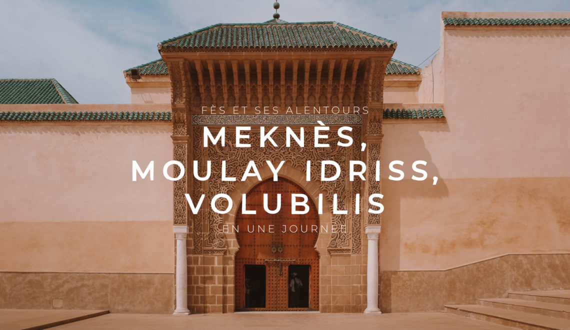 Une journée à Meknès, Volubilis et Moulay Idriss : excursion autour de Fès
